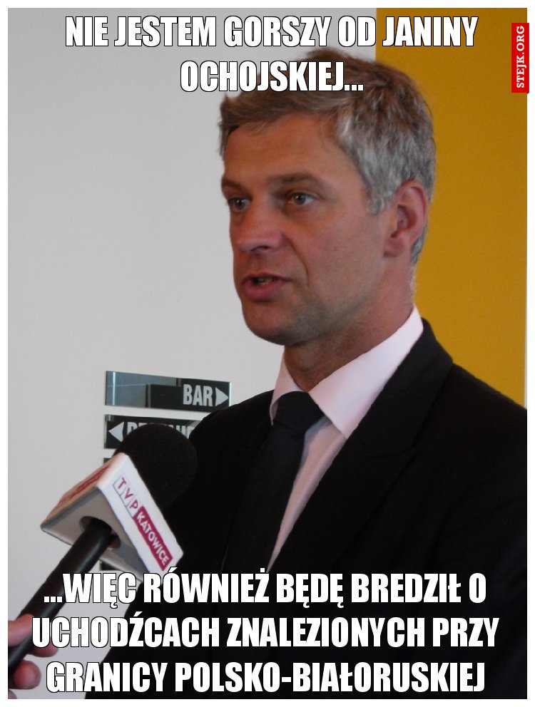 Nie jestem gorszy od Janiny Ochojskiej...