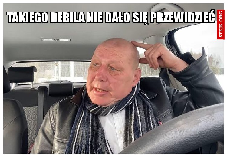 Takiego debila nie dało się przewidzieć 