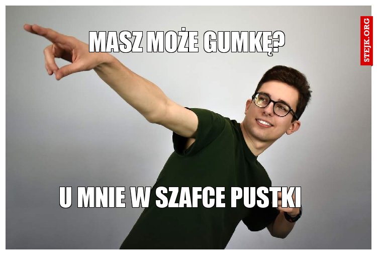 Masz może gumkę?