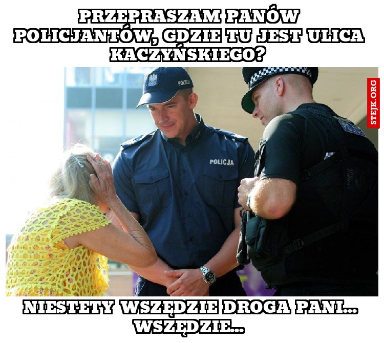 Przepraszam panów policjantów, gdzie tu jest ulica Kaczyńskiego? 