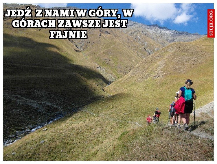 jEDŹ  Z NAMI W GÓRY, W GÓRACH ZAWSZE JEST FAJNIE 