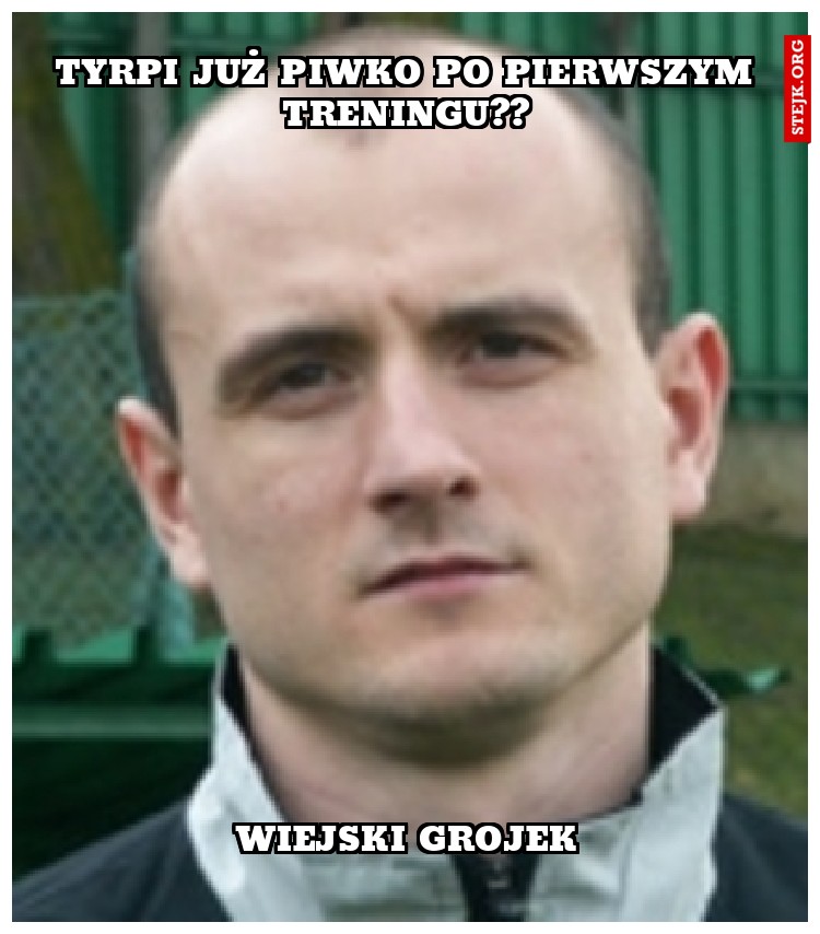 Tyrpi już piwko po pierwszym treningu??