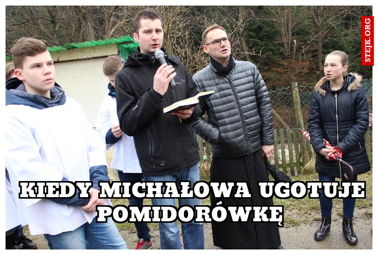 KIEDY MICHAŁOWA UGOTUJE POMIDORÓWKĘ 