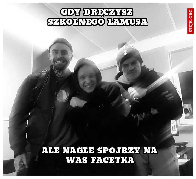 gdy dręczysz szkolnego lamusa