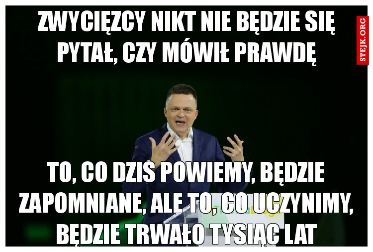 Zwycięzcy nikt nie będzie się pytał, czy mówił prawdę