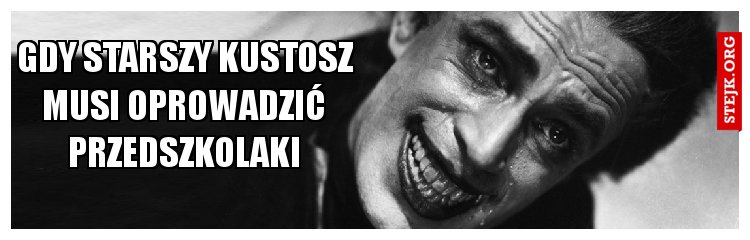 GDY STARSZY KUSTOSZ MUSI OPROWADZIĆ PRZEDSZKOLAKI