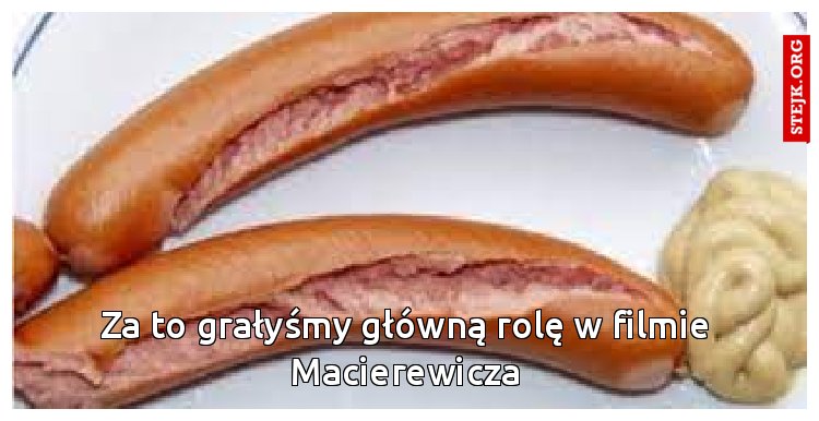 Za to grałyśmy główną rolę w filmie Macierewicza