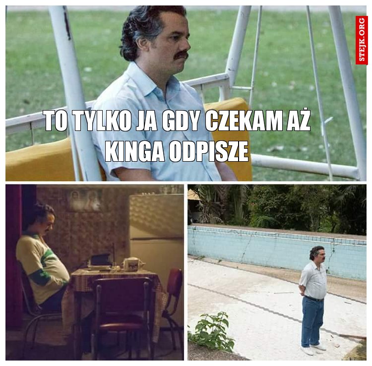 To tylko ja gdy czekam aż Kinga odpisze