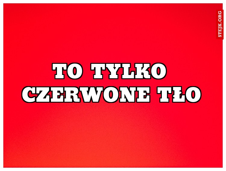 To tylko czerwone tło