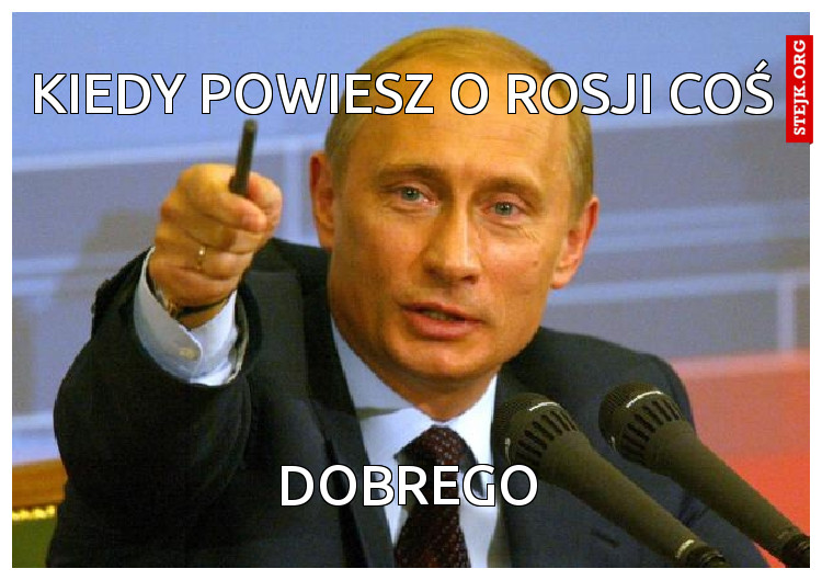 kiedy powiesz o rosji coś 