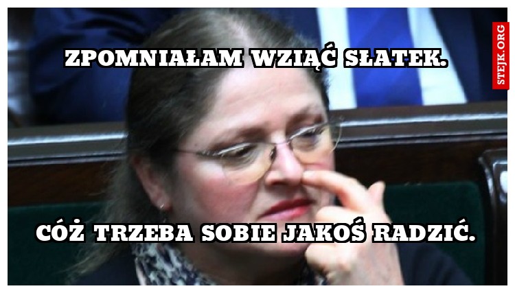 zpomniałam wziąć słatek.