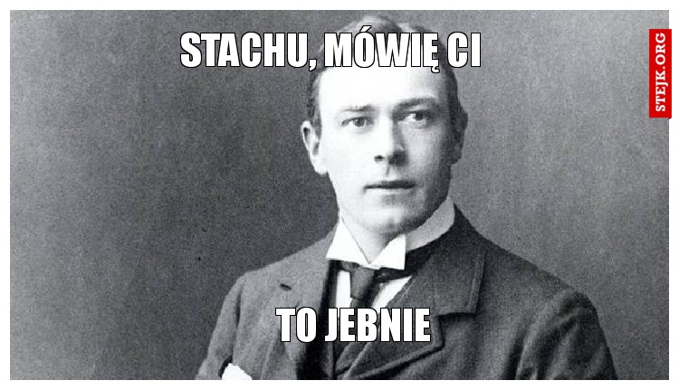 Stachu, mówię ci