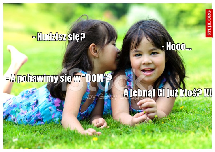 - Nudzisz się? 