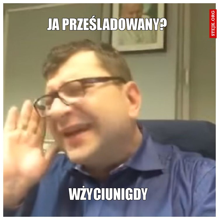 Ja prześladowany? 