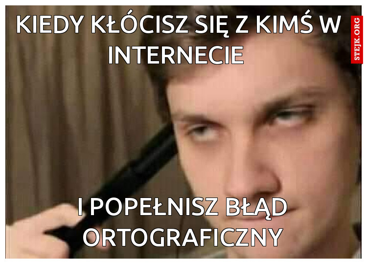 Kiedy kłócisz się z kimś w internecie 