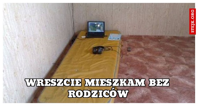 Wreszcie mieszkam bez rodziców