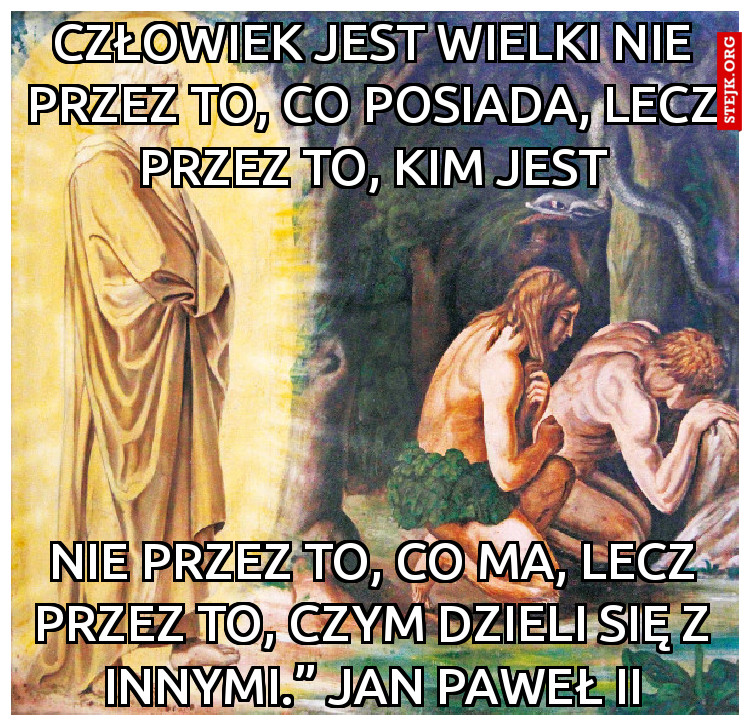 nie przez to, co ma, lecz przez to, czym dzieli się z innymi.” Jan Paweł II