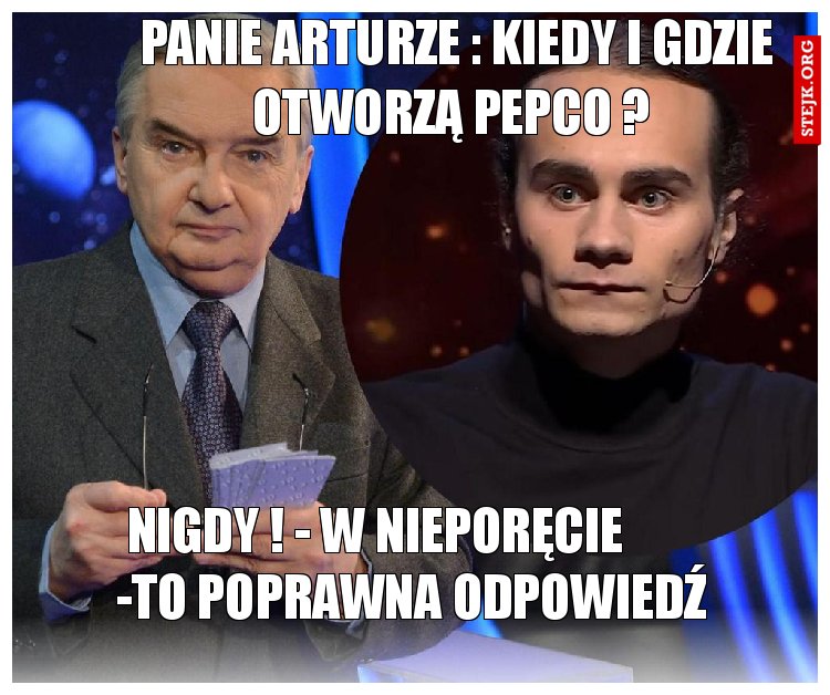 Panie Arturze : Kiedy i gdzie otworzą PEPCO ? 