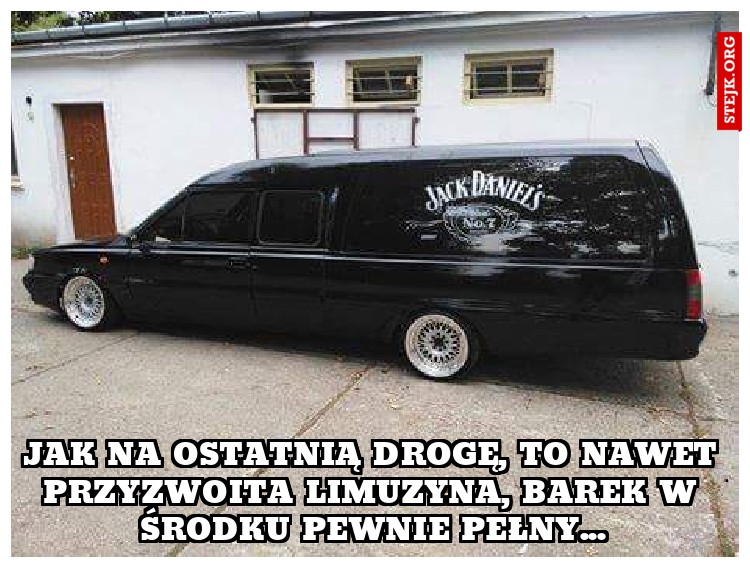 Jak na ostatnią drogę, to nawet przyzwoita limuzyna, barek w środku pewnie pełny...