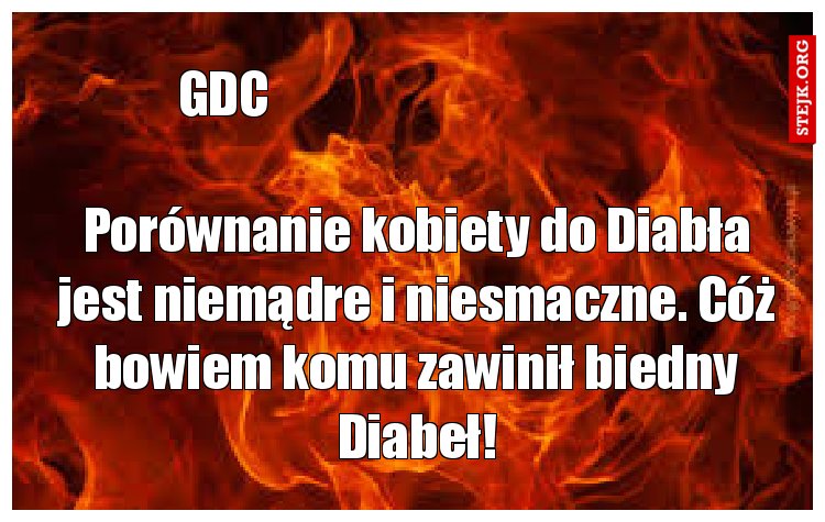 Porównanie kobiety do Diabła jest niemądre i niesmaczne. Cóż bowiem komu zawinił biedny Diabeł!