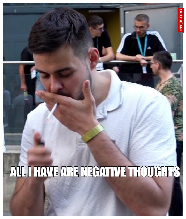 All I have are negative thoughts 