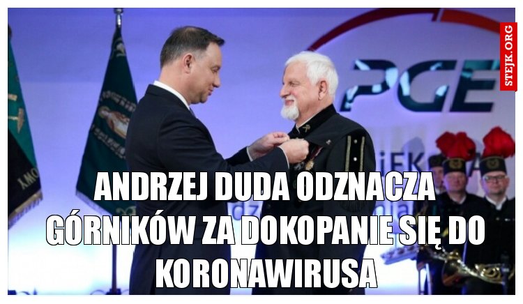 Andrzej Duda odznacza górników za dokopanie się do koronawirusa