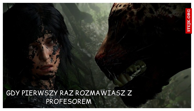 Gdy pierwszy raz rozmawiasz z Profesorem