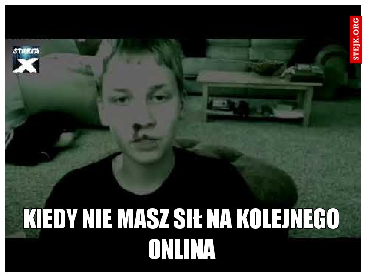 kiedy nie masz sił na kolejnego onlina