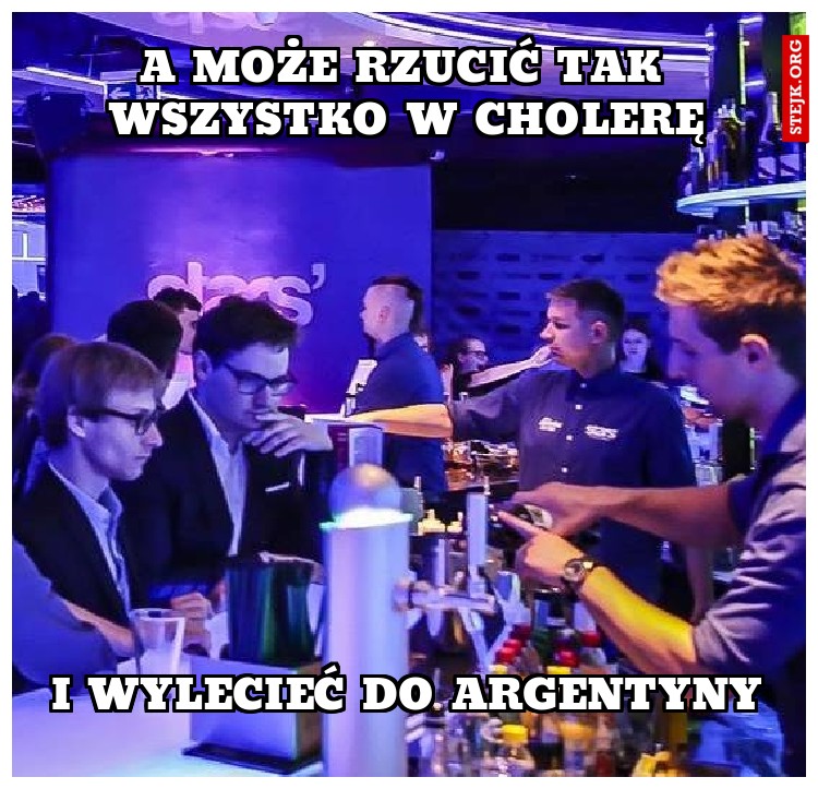 A może rzucić tak wszystko w cholerę