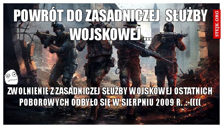 powrót do zasadniczej  służby wojskowej ...