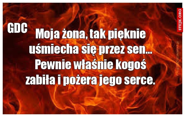 Moja żona, tak pięknie uśmiecha się przez sen… Pewnie właśnie kogoś zabiła i pożera jego serce. 
