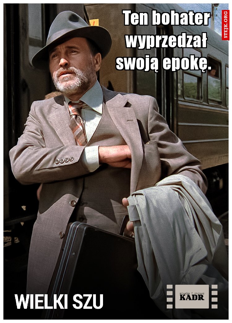 Ten bohater wyprzedzał swoją epokę.  