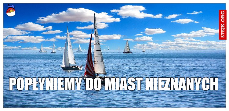 Popłyniemy do miast nieznanych