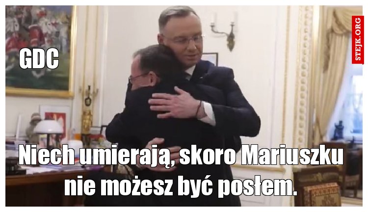 Niech umierają, skoro Mariuszku nie możesz być posłem.