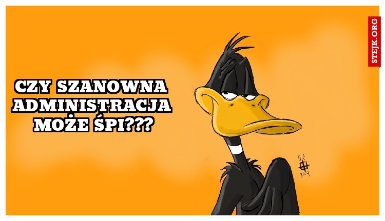 czy szanowna administracja może śpi???