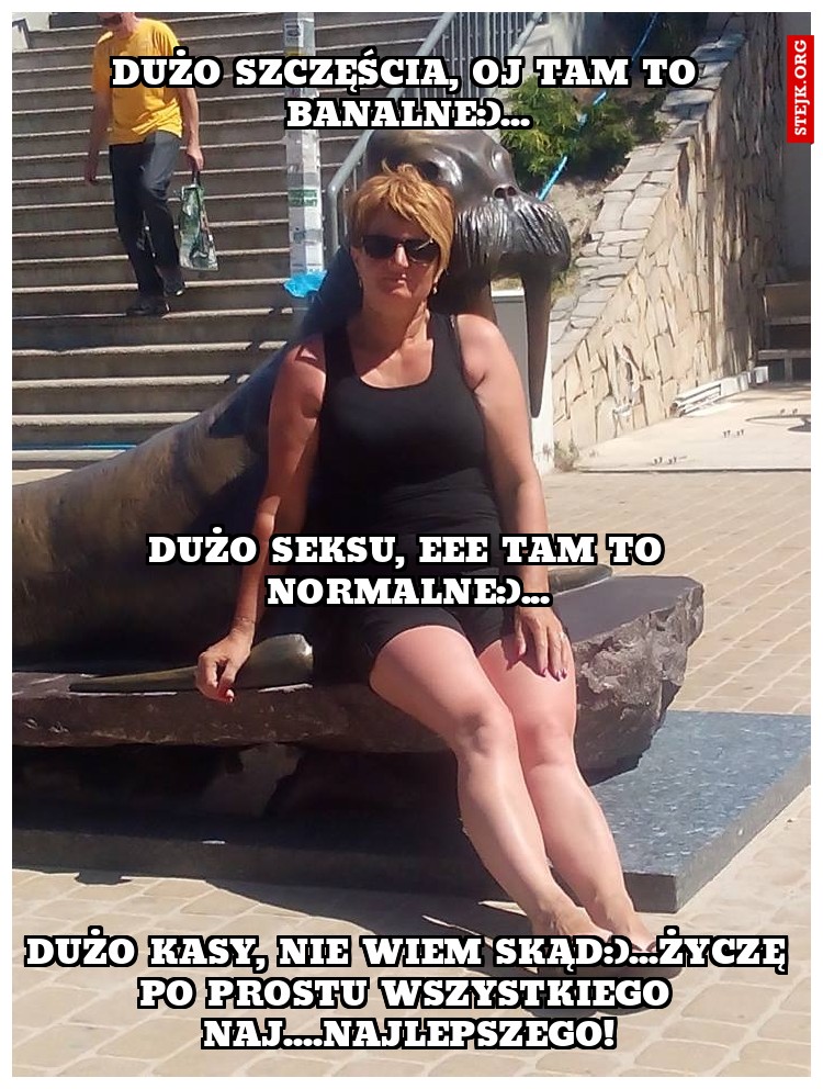 dużo szczęścia, oj tam to banalne:)...