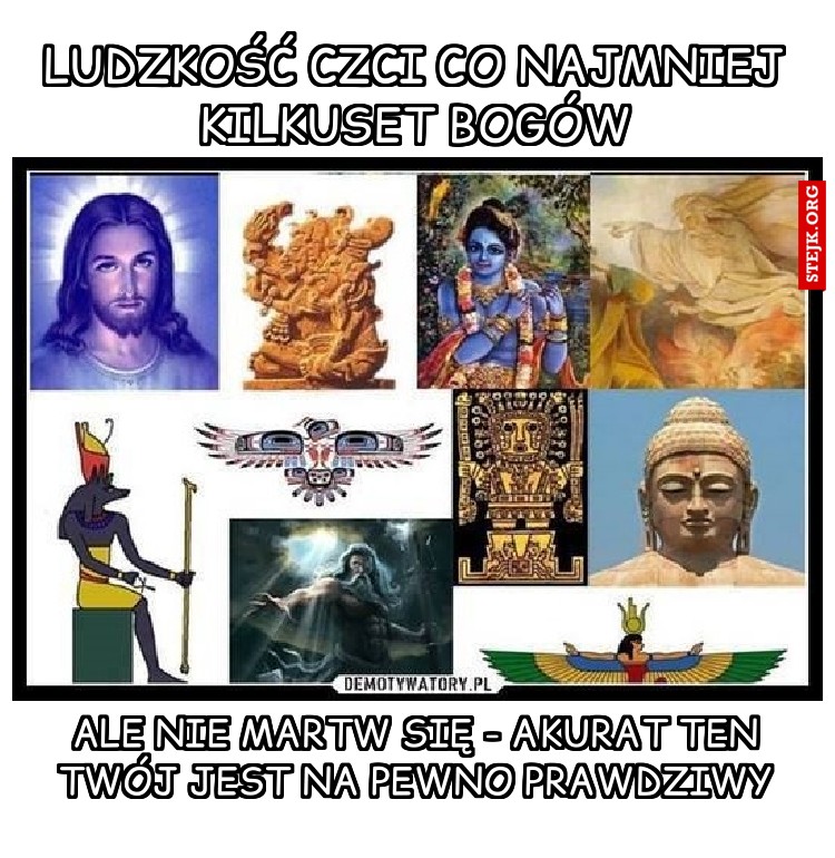 Ludzkość czci co najmniej kilkuset Bogów