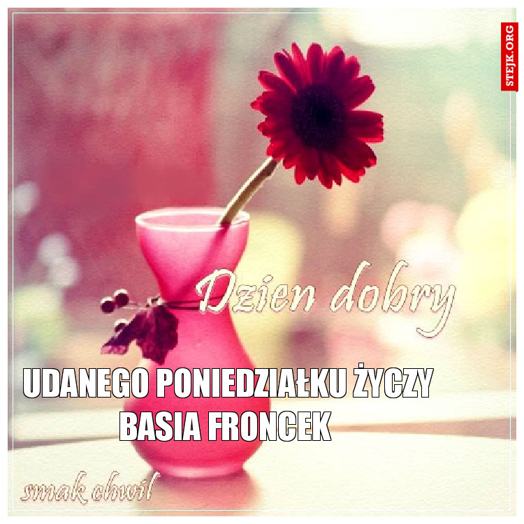 Udanego poniedziałku życzy Basia Froncek 