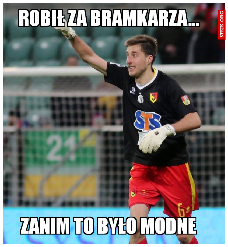 robił za bramkarza...