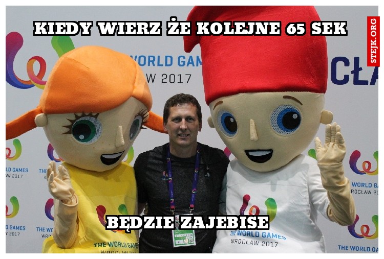 Kiedy wierz że kolejne 65 sek