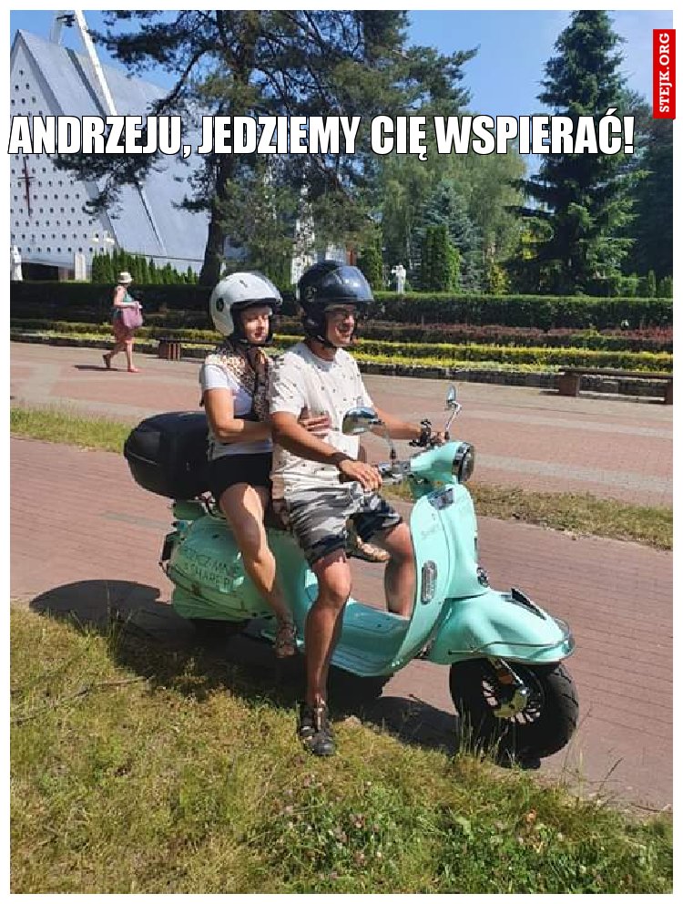 Andrzeju,Jedziemy Cię wspierać!