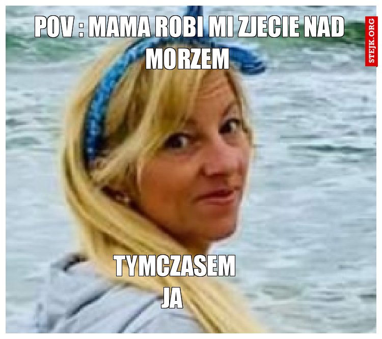 Pov : mama robi mi zjecie nad morzem 