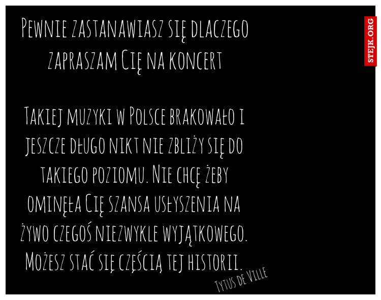 Pewnie zastanawiasz się dlaczego zapraszam Cię na koncert