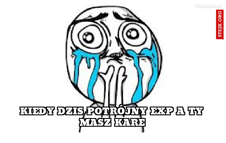 kiedy dzis potrójny exp a ty masz kare