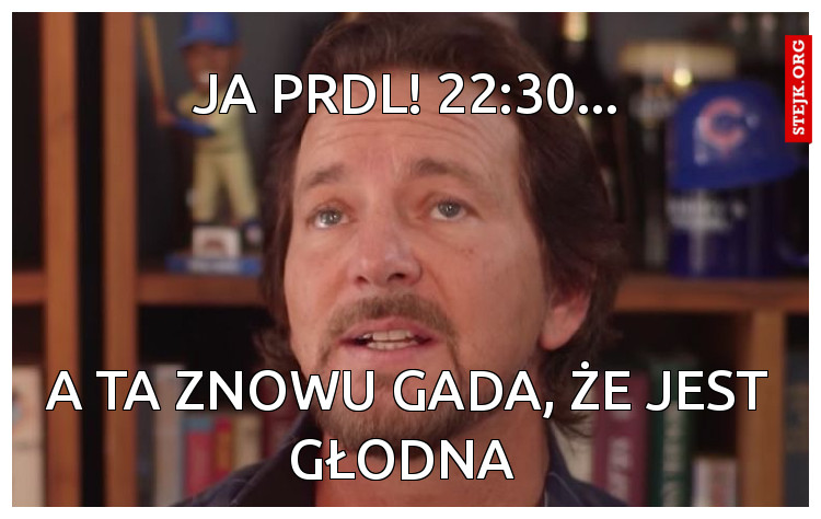 Ja prdl! 22:30...