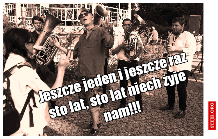 Jeszcze jeden i jeszcze raz sto lat, sto lat niech żyje nam!!!
