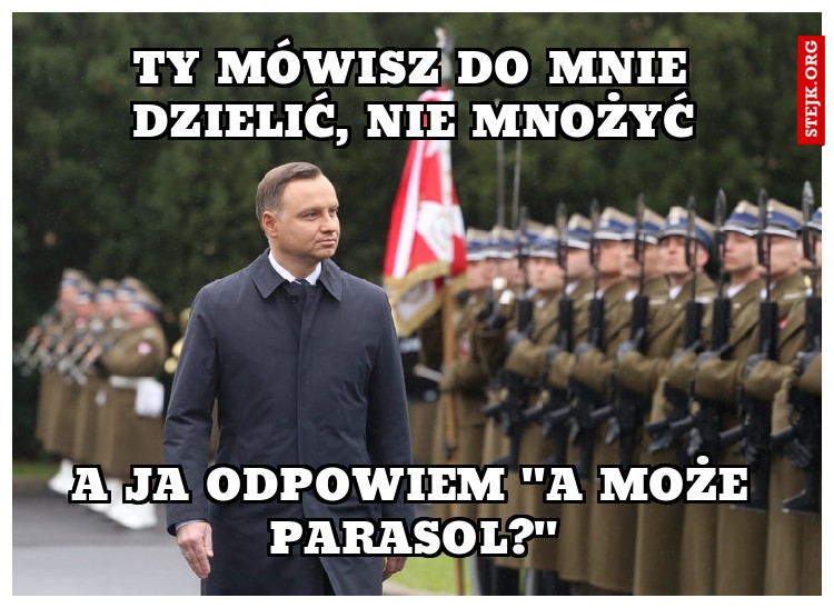 ty mówisz do mnie dzielić, nie mnożyć