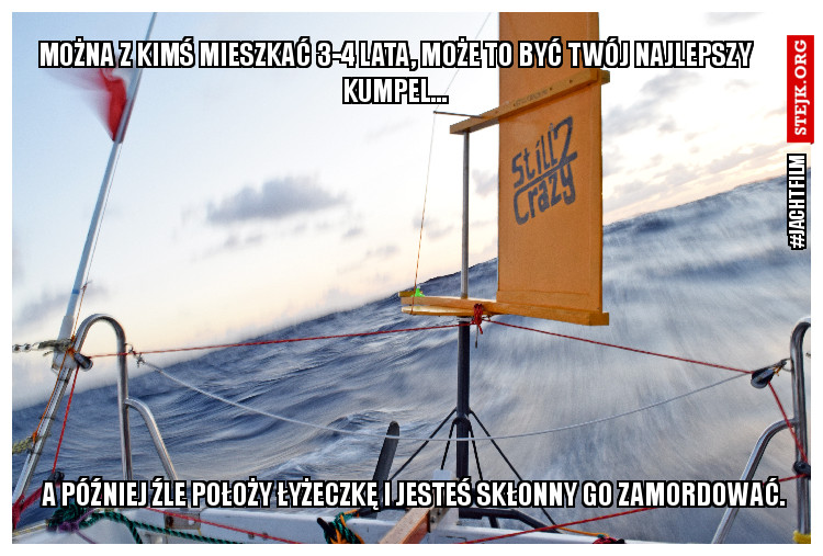 Można z kimś mieszkać 3-4 lata, może to być Twój najlepszy kumpel...
