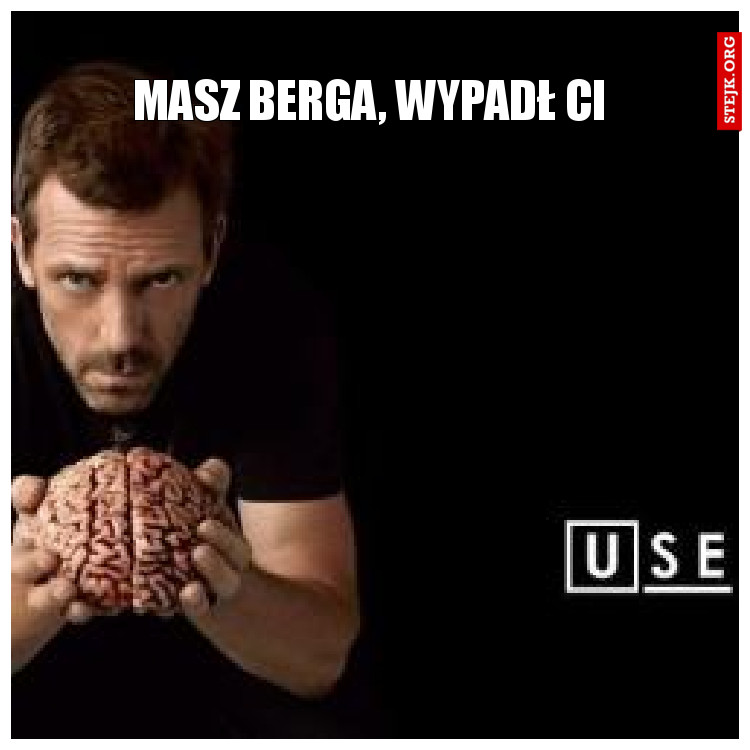 Masz Berga, wypadł ci