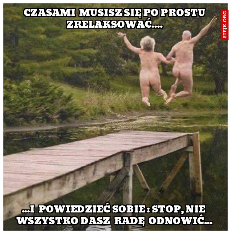 Czasami  musisz się po prostu zrelaksować....